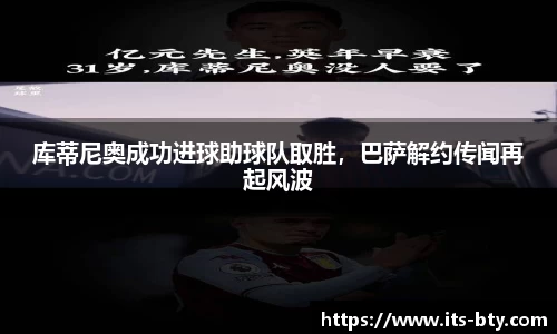 库蒂尼奥成功进球助球队取胜，巴萨解约传闻再起风波