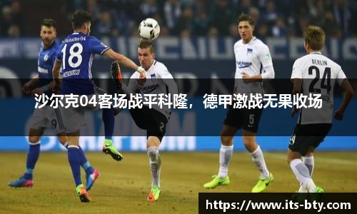 沙尔克04客场战平科隆，德甲激战无果收场