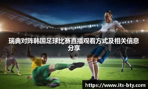瑞典对阵韩国足球比赛直播观看方式及相关信息分享