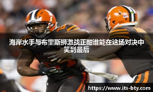 海岸水手与布里斯狮激战正酣谁能在这场对决中笑到最后